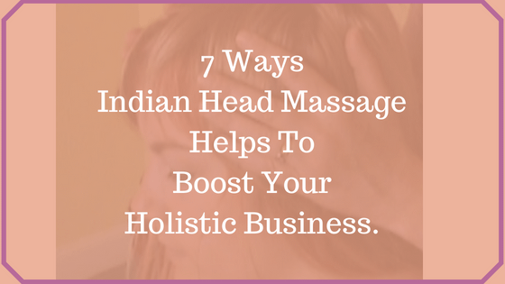 7 Ways Indian Head Massage Helps To Boost Your Holistic Business. Indian Head Massage Helps to Boost Your Holistic Business