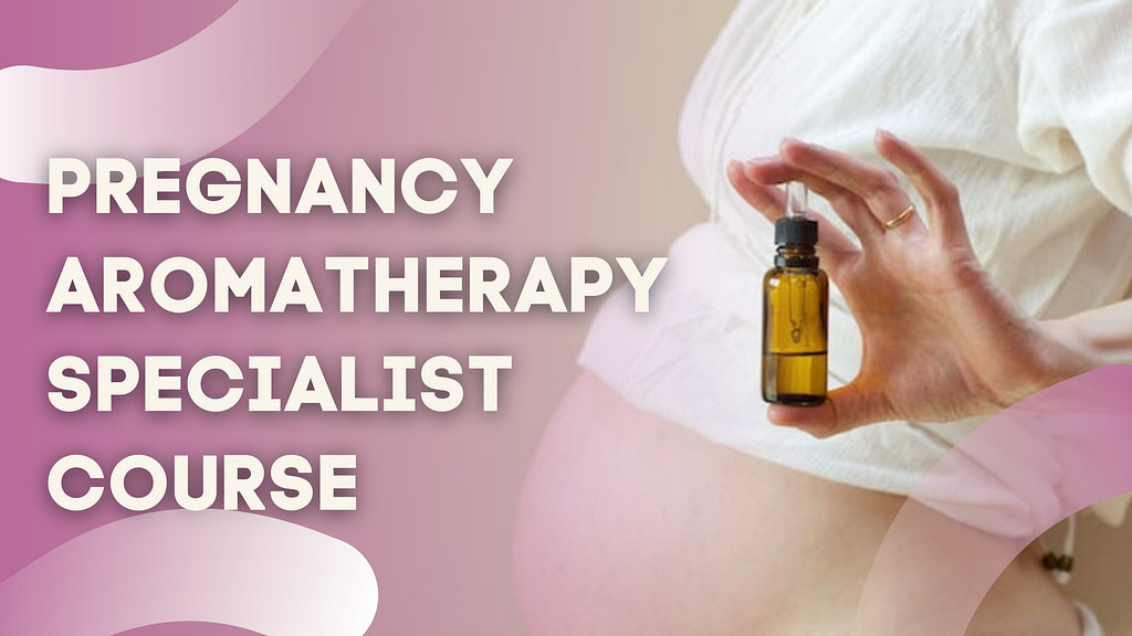 Pregnancy Aromatherapy Specialist Course Essentials Holistic