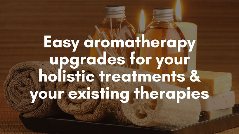 Easy Aromatherapy Upgrades For Your Holistic Business