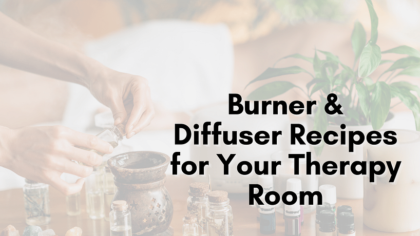 Burner and diffuser recipes for your therapy room